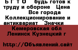 1.1) Б.Г.Т.О. - будь готов к труду и обороне › Цена ­ 390 - Все города Коллекционирование и антиквариат » Значки   . Кемеровская обл.,Ленинск-Кузнецкий г.